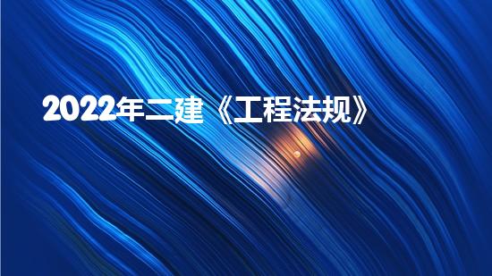 2022年二建《工程法规》历年真题：建设工程招标投标制？（二建法规招投标时间表）