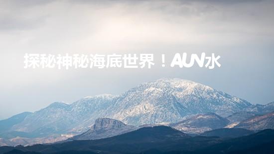 探秘神秘海底世界！AUV水下机器人是什么？