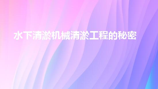 水下清淤机械清淤工程的秘密揭秘：如何提升施工效率与安全性？